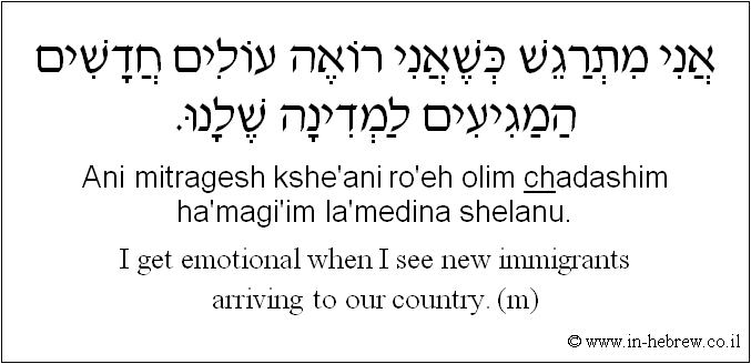 English to Hebrew: I get emotional when I see new immigrants arriving to our country. (m)