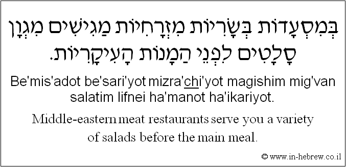 English to Hebrew: Middle-eastern meat restaurants serve you a variety of salads before the main meal.