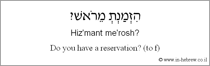 English to Hebrew: Do you have a reservation? ( to f )