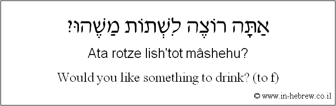 English to Hebrew: Would you like something to drink? ( to m )