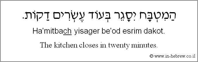 English to Hebrew: The kitchen closes in twenty minutes.