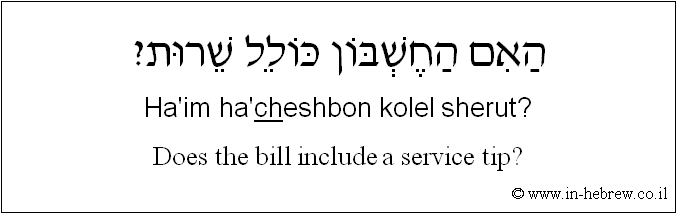 English to Hebrew: Does the bill include a service tip?