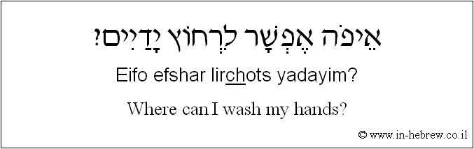 English to Hebrew: Where can I wash my hands?