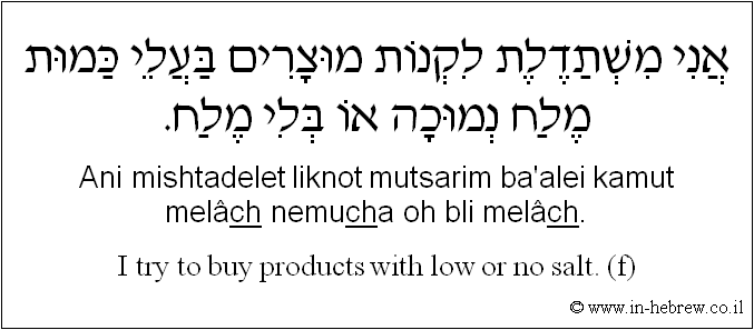 English to Hebrew: I try to buy products with low or no salt. ( f )