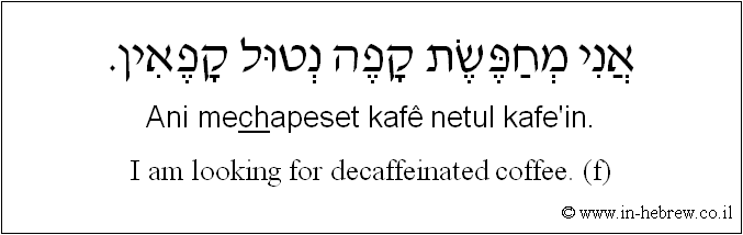 English to Hebrew: I am looking for decaffeinated coffee. ( f )