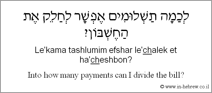 English to Hebrew: Into how many payments can I divide the bill?