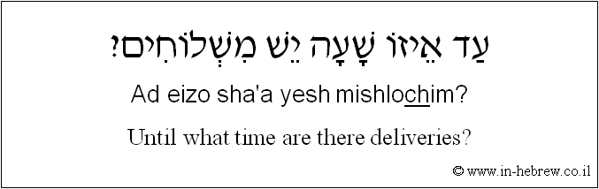 English to Hebrew: Until what time are there deliveries?