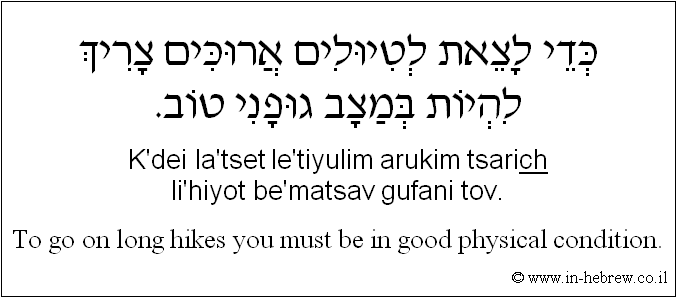 English to Hebrew: To go on long hikes you must be in good physical condition.