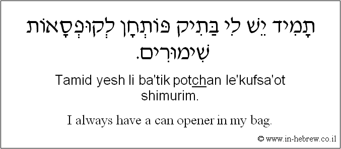 English to Hebrew: I always have a can opener in my bag.