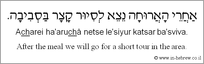English to Hebrew: After the meal we will go for a short tour in the area.