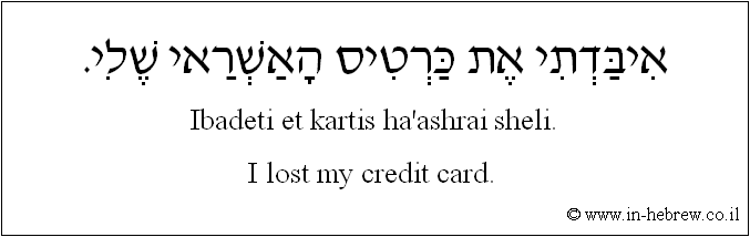 English to Hebrew: I lost my credit card.