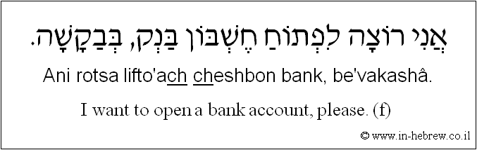 English to Hebrew: I want to open a bank account, please. ( f )