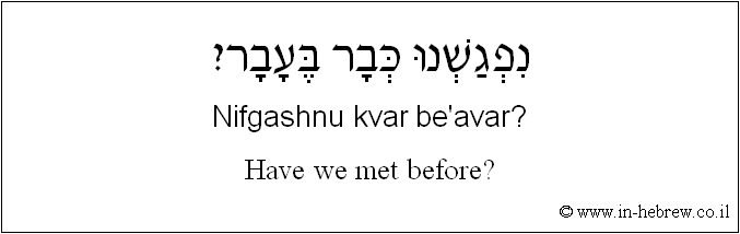 English to Hebrew: Have we met before?