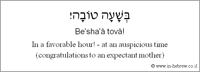 English to Hebrew: In a favorable hour! - at an auspicious time (congratulations to an expectent mother)