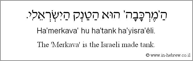 English to Hebrew: The 'Merkava' is the Israeli made tank.