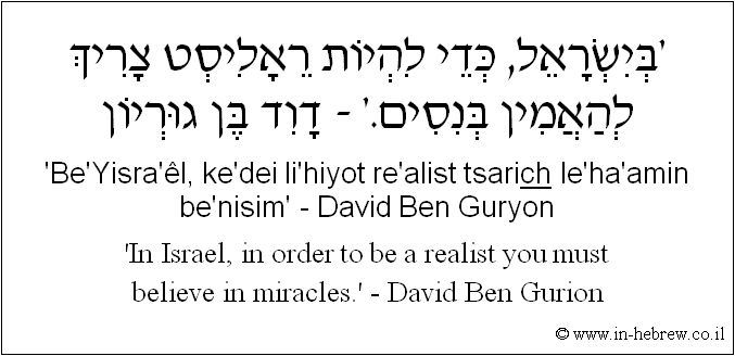 English to Hebrew: 'In Israel, in order to be a realist you must believe in miracles.' - David Ben Gurion