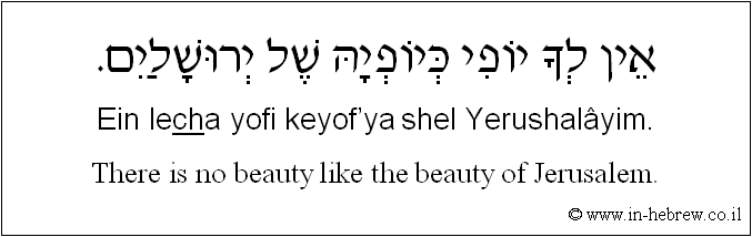 English to Hebrew: There is no beauty like the beauty of Jerusalem.