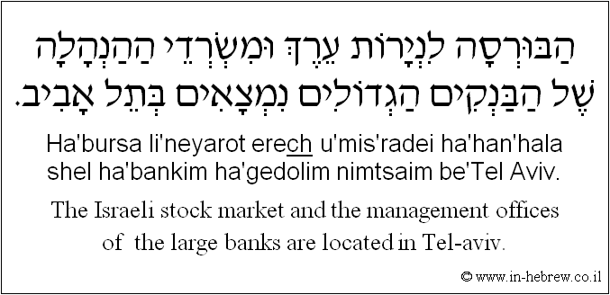 English to Hebrew: The Israeli stock market and the management offices of  the large banks are located in Tel-aviv.