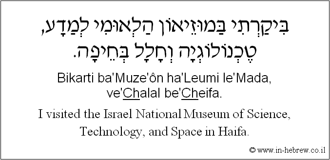 English to Hebrew: I visited the Israel National Museum of Science, Technology, and Space in Haifa.