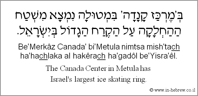 English to Hebrew: The Canada Center in Metula has Israel's largest ice skating ring.