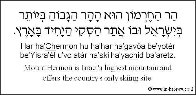 English to Hebrew: Mount Hermon is Israel's highest mountain and offers the country's only skiing site.