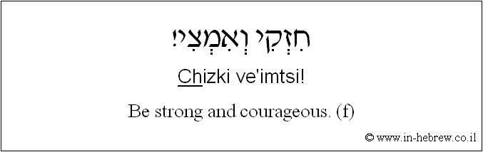 English to Hebrew: Be strong and courageous. ( f )