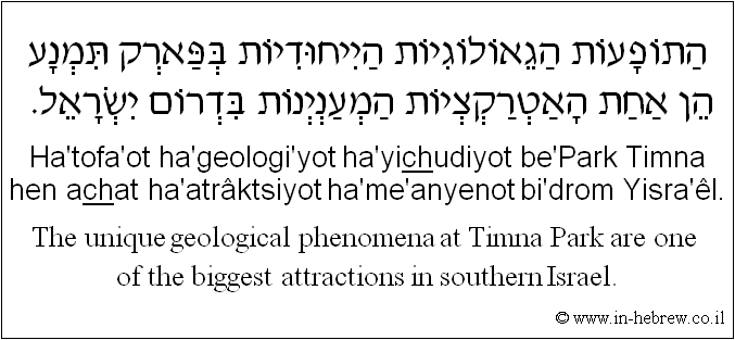 English to Hebrew: The unique geological phenomena at Timna Park are one of the biggest attractions in southern Israel.