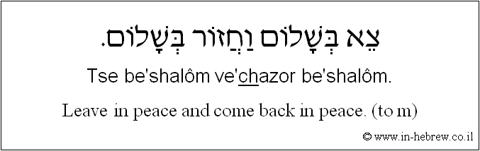 English to Hebrew: Leave in peace and come back in peace. ( to m )