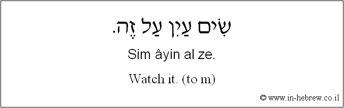 English to Hebrew: Watch it. ( to m )
