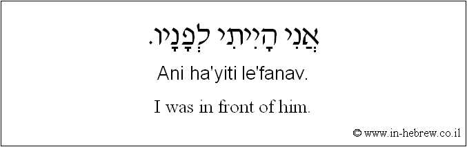 English to Hebrew: I was in front of him.