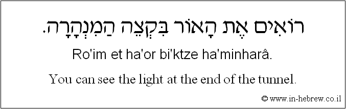 English to Hebrew: You can see the light at the end of the tunnel.