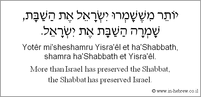 English to Hebrew: More than Israel has preserved the Sabbat, the Sabbat has preserved Israel.