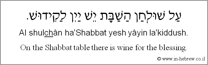 English to Hebrew: On the Shabbat table there is wine for the blessing.
