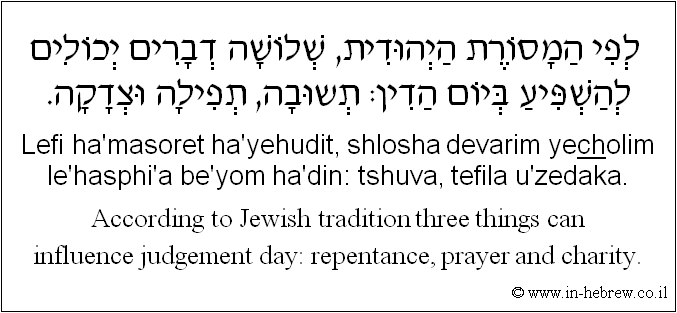 English to Hebrew: According to Jewish tradition three things can influence judgement day: repentance, prayer and charity.