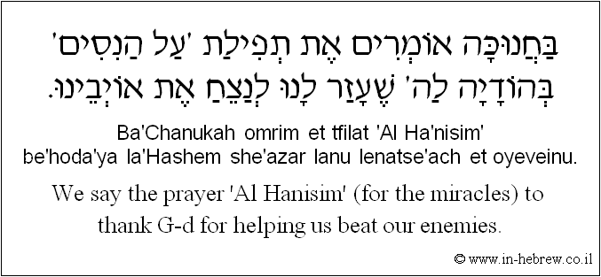 English to Hebrew: We say the prayer 'Al Hanisim' (for the miracles) to thank G-d for helping us beat our enemies.