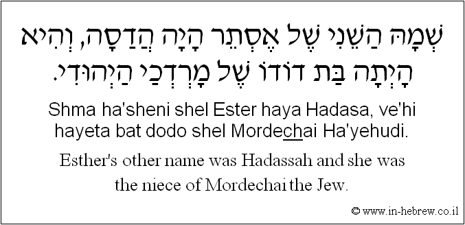 English to Hebrew: Esther's other name was Hadassah and she was the niece of Mordechai the Jew.