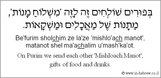 English to Hebrew: On Purim we send each other 'Mishloach Manot', gifts of food and drinks.