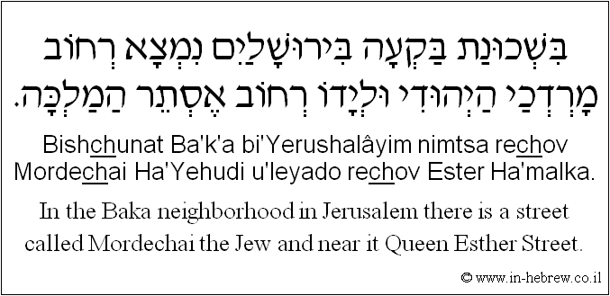 English to Hebrew: In the Baka neighborhood in Jerusalem there is a street called Mordechai the Jew and near it Queen Esther Street.