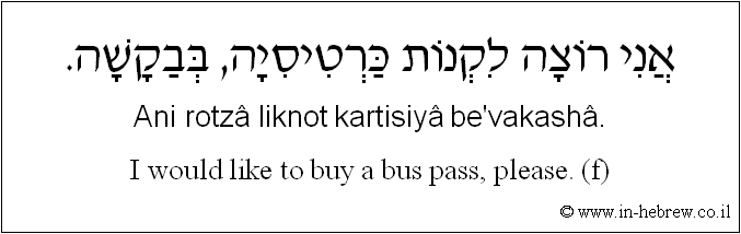 English to Hebrew: I would like to buy a bus pass, please. ( f )