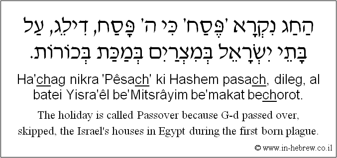 English to Hebrew: The holiday is called Passover because G-d passed over, skipped, the Israel's houses in Egypt during the first born plague.