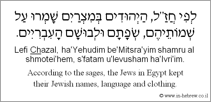 English to Hebrew: According to the sages, the Jews in Egypt kept their Jewish names, language and clothing.