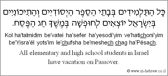 English to Hebrew: All elementary and high school students in Israel have vacation on Passover.