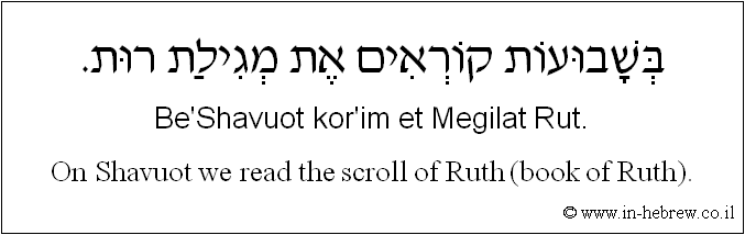 English to Hebrew: On Shavuot we read the scroll of Ruth (book of Ruth).