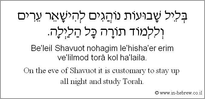 English to Hebrew: On the eve of Shavuot it is customary to stay up all night and study Torah.