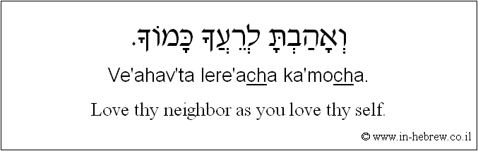 English to Hebrew: Love thy neighbor as you love thy self.