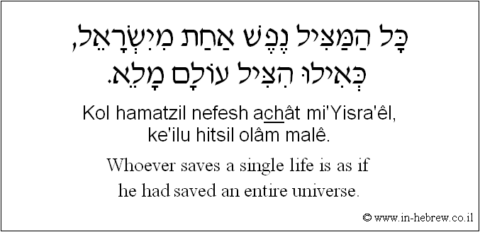 English to Hebrew: Whoever saves a single life is as if he had saved an entire universe.