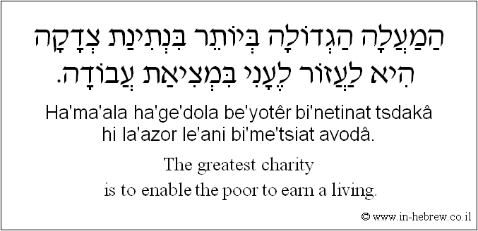 English to Hebrew: The greatest charity is to enable the poor to earn a living.