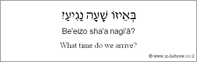 English to Hebrew: What time do we arrive?