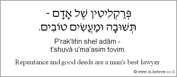 English to Hebrew: Repentance and good deeds are a man's best lawyer.