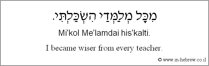 English to Hebrew: I became wiser from every teacher.